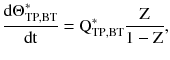 $$ \frac{{{\text{d}}\Theta _{{{\text{TP}},{\text{BT}}}}^{ * } }}{\text{dt}} = {\text{Q}}_{{{\text{TP}},{\text{BT}}}}^{ * } \frac{\text{Z}}{{1 - {\text{Z}}}}, $$