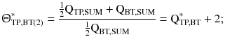 $$ {\Uptheta}_{{{\text{TP}},{\text{BT(2)}}}}^{*} = \frac{{\frac{1}{2}{\text{Q}}_{\text{TP,SUM}} + {\text{Q}}_{\text{BT,SUM}} }}{{\frac{1}{2}{\text{Q}}_{\text{BT,SUM}} }} = {\text{Q}}_{\text{TP,BT}}^{*} + 2; $$