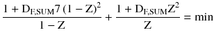 $$ \frac{{1 + {\text{D}}_{\text{F,SUM}} 7\left({1 - {\text{Z}}} \right)^{2} }}{{1 - {\text{Z}}}} + \frac{{1 + {\text{D}}_{\text{F,SUM}} {\text{Z}}^{2} }}{\text{Z}} = \hbox{min} $$