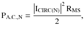 $$ {\rm P}_{{{\rm A.C.},{\rm N}}} = \frac{{\left| {{\rm I}_{\rm CIRC(N)} } \right|^{2} {\rm R}_{\rm MS} }}{2}, $$