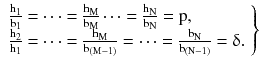 $$ \left. {\begin{array}{*{20}l} {\frac{{{\text{h}}_{1} }}{{{\text{b}}_{1} }} = \cdots = \frac{{{\text{h}}_{\text{M}} }}{{{\text{b}}_{\text{M}} }} \cdots = \frac{{{\text{h}}_{\text{N}} }}{{{\text{b}}_{\text{N}} }} = {\text{p,}}} \hfill \\ {\frac{{{\text{h}}_{2} }}{{{\text{h}}_{1} }} = \cdots = \frac{{{\text{h}}_{\text{M}} }}{{{\text{b}}_{{\left({{\text{M}} - 1} \right)}} }} = \cdots = \frac{{{\text{b}}_{\text{N}} }}{{{\text{b}}_{{\left({{\text{N}} - 1} \right)}} }} = {\updelta }.} \hfill \\ \end{array} } \right\} $$