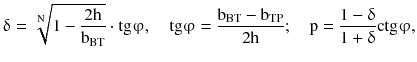 $$ {\updelta } = \sqrt[{\text{N}}]{{1 - \frac{{2{\text{h}}}}{{{\text{b}}_{\text{BT}} }}}} \cdot {\text{tg}}{\upvarphi },\quad {\text{tg}}{\upvarphi } = \frac{{{\text{b}}_{\text{BT}} - {\text{b}}_{\text{TP}} }}{{2{\text{h}}}};\quad {\text{p}} = \frac{{1 - {\updelta }}}{{1 + {\updelta }}}{\text{ctg}}{\upvarphi }, $$