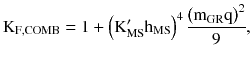 $$ {\rm K}_{\rm F,COMB} = 1 + \left({{\rm K}_{\rm MS}^{\prime} {\rm h}_{\rm MS} } \right)^{4} \frac{{\left({{\rm m}_{\rm GR} {\rm q}} \right)^{2} }}{9}, $$