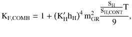 $$ {\text{K}}_{{{\text{F}},{\text{COMB}}}} = 1 + \left({\text{K}}_{\text{H}}^{\prime} {\text{h}}_{\text{H}} \right)^{4} {\text{m}}_{\text{GR}}^{2} \frac{{\frac{{{\text{S}}_{\text{H}} }}{{{\text{S}}_{{{\text{H}},{\text{CONT}}}} }}{\text{T}}}}{9}, $$