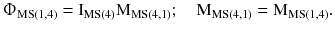 $$ {\Upphi}_{{{\text{MS}}(1,4)}} = {\text{I}}_{{{\rm MS}(4)}} {\text{M}}_{{{\text{MS}}(4,1)}};\quad {\text{M}}_{{{\text{MS}}(4,1)}} = {\text{M}}_{{{\text{MS}}(1,4)}}. $$