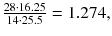 $$ \frac{ 2 8\cdot 16.25}{14 \cdot 25.5} = 1.274, $$