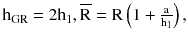 $$ {\text{h}}_{\text{GR}} = 2{\text{h}}_{1},{\overline{\text{R}}} = {\text{R}}\left({1 + \frac{\text{a}}{{{\text{h}}_{1} }}} \right), $$