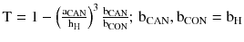 $$ {\text{T}} = 1 - \left({\frac{{{\text{a}}_{\text{CAN}} }}{{{\text{h}}_{\text{H}} }}} \right)^{3} \frac{{{\text{b}}_{\text{CAN}} }}{{{\text{b}}_{\text{CON}} }};\, {\text{b}}_{\text{CAN}},{\text{b}}_{\text{CON}} = {\text{b}}_{\text{H}} $$