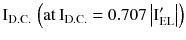 $$ {\text{I}}_{\text{D.C.}}\,\left({{\text{at}}\,{\text{I}}_{\text{D.C.}} = 0.707\left| {{\text{I}}_{\text{EL}}^{\prime} } \right|} \right) $$