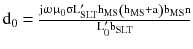 $$ \text{d}_{0} = \frac{{{\text{j}}\upomega {\upmu}_{0} \upsigma \text{L}_{\text{SLT}}^{\prime } \text{h}_{\text{MS}} \left({\text{h}_{\text{MS}} + {\text{a}}} \right)\text{b}_{\text{MS}} \text{n}}}{{\text{L}_{0}^{\prime } \text{b}_{\text{SLT}} }} $$