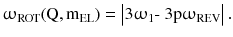 $$ \upomega_{\text{ROT}} ( {\text{Q}},{\text{m}}_{\text{EL}} ) = \left| {3{\upomega}_{ 1} \text{- 3}{\text{p}}{\upomega}_{\text{REV}} } \right|. $$