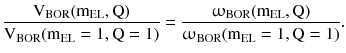 $$ \frac{{{\text{V}}_{\text{BOR}} ({\text{m}}_{\text{EL}} ,{\text{Q}})}}{{{\text{V}}_{\text{BOR}} ({\text{m}}_{\text{EL}} = 1,{\text{Q}} = 1)}} = \frac{{\upomega_{\text{BOR}} ({\text{m}}_{\text{EL}} ,{\text{Q}})}}{{\upomega_{\text{BOR}} ({\text{m}}_{\text{EL}} = 1,{\text{Q}} = 1)}}. $$