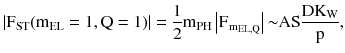 $$ \left| {{\text{F}}_{\text{ST}} ( {\text{m}}_{\text{EL}} = 1,{\text{Q}} = 1)} \right| = \frac{1}{2}{\text{m}}_{\text{PH}} \left| {{\text{F}}_{{{\text{m}}_{{{\text{EL}},{\text{Q}}}} }} } \right|{ \sim }{\text{AS}}\frac{{{\text{DK}}_{\text{W}} }}{\text{p}}, $$