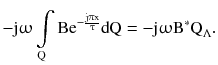 $$ - {\text{j}}\upomega\int\limits_{\text{Q}} {{\text{Be}}^{{ - \frac{{{\text{j}}\uppi{\text{x}}}}{\uptau}}} } {\text{dQ}} = - {\text{j}}\upomega{\text{B}}^{*} {\text{Q}}_{\Lambda } . $$