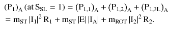 $$ \begin{aligned} & \left( {{\text{P}}_{1} } \right)_{\text{A}} \left( {{\text{at}}\,{\text{S}}_{\text{SL}} = 1} \right) = \left( {{\text{P}}_{1,1} } \right)_{\text{A}} + \left( {{\text{P}}_{1,2} } \right)_{\text{A}} + \left( {{\text{P}}_{{1,3{\text{L}}}} } \right)_{\text{A}} \\ & = {\text{m}}_{\text{ST}} \left| {{\text{I}}_{1} } \right|^{2} {\text{R}}_{1} + {\text{m}}_{\text{ST}} \left| {\text{E}} \right|\left| {{\text{I}}_{\text{A}} } \right| + {\text{m}}_{\text{ROT}} \left| {{\text{I}}_{2} } \right|^{2} {\text{R}}_{2} . \\ \end{aligned} $$