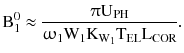 $$ {\text{B}}_{1}^{0} \approx \frac{{\uppi{\text{U}}_{\text{PH}} }}{{\upomega_{1} {\text{W}}_{1} {\text{K}}_{{{\text{W}}_{1} }} {\text{T}}_{\text{EL}} {\text{L}}_{\text{COR}} }} . $$