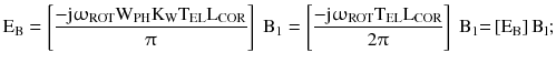 $$ {\text{E}}_{\text{B}} = \left[ {\frac{{ - {\text{j}}\upomega_{\text{ROT}} {\text{W}}_{\text{PH}} {\text{K}}_{\text{W}} {\text{T}}_{\text{EL}} {\text{L}}_{\text{COR}} }}{\uppi}} \right] \; {\text{B}}_{1} = \left[ {\frac{{ - {\text{j}}\upomega_{\text{ROT}} {\text{T}}_{\text{EL}} {\text{L}}_{\text{COR}} }}{{2\uppi}}} \right]\; {\text{B}}_{1} { = }\left[ {{\text{E}}_{\text{B}} } \right]{\text{B}}_{\text{l}} ; $$