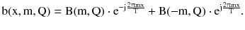 $$ {\text{b}}({\text{x}},{\text{m}},{\text{Q}}) = {\text{B}}({\text{m}},{\text{Q}}) \cdot {\text{e}}^{{ - {\text{j}}\frac{{2{\uppi}{\text{mx}}}}{\text{T}}}} + {\text{B}}( - {\text{m}},{\text{Q)}} \cdot {\text{e}}^{{{\text{j}}\frac{{2{\uppi}{\text{mx}}}}{\text{T}}}} . $$