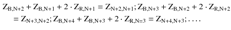 $$ \begin{aligned} & {\text{Z}}_{{{\text{B}},{\text{N}} + 2}} + {\text{Z}}_{{{\text{B}},{\text{N}} + 1}} + 2\cdot {\text{Z}}_{{{\text{R}},{\text{N}} + 1}} = {\text{Z}}_{{{\text{N}} + 2,{\text{N}} + 1}} ;{\text{Z}}_{{{\text{B}},{\text{N}} + 3}} + {\text{Z}}_{{{\text{B}},{\text{N}} + 2}} + 2 \cdot {\text{Z}}_{{{\text{R}},{\text{N}} + 2}} \\ & \quad = {\text{Z}}_{{{\text{N}} + 3,{\text{N}} + 2}} ;{\text{Z}}_{{{\text{B}},{\text{N}} + 4}} + {\text{Z}}_{{{\text{B}},{\text{N}} + 3}} + 2 \cdot {\text{Z}}_{{{\text{R}},{\text{N}} = 3}} = {\text{Z}}_{{{\text{N}} + 4,{\text{N}} + 3}} ; \ldots . \\ \end{aligned} $$