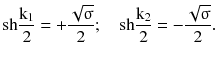 $$ {\text{sh}}\frac{{{\text{k}}_{1} }}{2} = + \frac{{\sqrt\upsigma }}{2};\quad {\text{sh}}\frac{{{\text{k}}_{2} }}{2} = - \frac{{\sqrt\upsigma }}{2}. $$