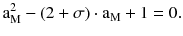 $$ {\text{a}}_{\text{M}}^{2} - (2 + {\sigma )} \cdot {\text{a}}_{\text{M}} + 1 = 0. $$