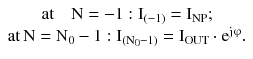 $$ \begin{array}{*{20}c} {{\text{at}}\quad {\text{N}} = - 1:{\text{I}}_{( - 1)} = {\text{I}}_{\text{NP}} ;} \\ {{\text{at}}\,{\text{N}} = {\text{N}}_{0} - 1:{\text{I}}_{{({\text{N}}_{0} - 1)}} = {\text{I}}_{\text{OUT}} \cdot {\text{e}}^{{{\text{j}}{\upvarphi }}} .} \\ \end{array} $$