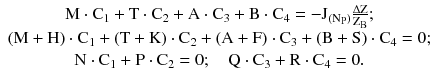 $$ \begin{array}{*{20}c} {{\text{M}} \cdot {\text{C}}_{1} + {\text{T}} \cdot {\text{C}}_{2} + {\text{A}} \cdot {\text{C}}_{3} + {\text{B}} \cdot {\text{C}}_{4} = - {\text{J}}_{{({\text{N}}_{\text{P}} )}} \frac{{\Delta {\text{Z}}}}{{{\text{Z}}_{\text{B}} }};} \\ {({\text{M}} + {\text{H}}) \cdot {\text{C}}_{1} + ({\text{T}} + {\text{K)}} \cdot {\text{C}}_{2} + ({\text{A}} + {\text{F)}} \cdot {\text{C}}_{3} + ({\text{B}} + {\text{S}}) \cdot {\text{C}}_{4} = 0;} \\ {{\text{N}} \cdot {\text{C}}_{1} + {\text{P}} \cdot {\text{C}}_{2} = 0;\quad {\text{Q}} \cdot {\text{C}}_{3} + {\text{R}} \cdot {\text{C}}_{4} = 0.} \\ \end{array} $$