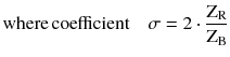 $$ {\text{where}}\,{\text{coefficient}}\quad {\sigma = 2} \cdot \frac{{{\text{Z}}_{\text{R}} }}{{{\text{Z}}_{\text{B}} }} $$