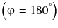 $$ \left( {{\upvarphi = 180}^{{^\circ}}} \right) $$