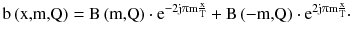 $$ {\text{b}}\left( {\text{x,m,Q}} \right) = {\text{B}}\left( {\text{m,Q}} \right) \cdot {\text{e}}^{{ - 2{\text{j}}\uppi{\text{m}}\frac{\text{x}}{\text{T}}}} + {\text{B}}\left( { - {\text{m,Q}}} \right) \cdot {\text{e}}^{{2{\text{j}}\uppi{\text{m}}\frac{\text{x}}{\text{T}}}} \cdot $$