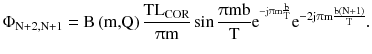 $$ \Phi _{{{\text{N}} + 2,{\text{N}} + 1}} = {\text{B}}\left( {\text{m,Q}} \right)\frac{{{\text{TL}}_{\text{COR}} }}{{\uppi{\text{m}}}}\sin \frac{{\uppi{\text{mb}}}}{\text{T}}{\text{e}}^{{^{{ - {\text{j}}\uppi{\text{m}}\frac{\text{b}}{\text{T}}}} }} {\text{e}}^{{ - 2{\text{j}}\uppi{\text{m}}\frac{{{\text{b}}\left( {{\text{N}} + 1} \right)}}{\text{T}}}} . $$