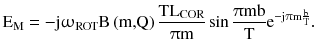 $$ {\text{E}}_{\text{M}} = - {\text{j}}\upomega_{\text{ROT}} {\text{B}}\left( {\text{m,Q}} \right)\frac{{{\text{TL}}_{\text{COR}} }}{{\uppi{\text{m}}}}\sin \frac{{\uppi{\text{mb}}}}{\text{T}}{\text{e}}^{{ - {\text{j}}\uppi{\text{m}}\frac{\text{b}}{\text{T}}}} . $$