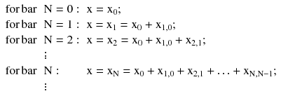 $$ \begin{array}{*{20}l} {{\text{for}}\,{\text{bar}}} \hfill & {{\text{N}} = 0:} \hfill & {{\text{x}} = {\text{x}}_{ 0} ;} \hfill \\ {{\text{for}}\,{\text{bar}}} \hfill & {{\text{N}} = 1:} \hfill & {{\text{x = x}}_{1} = {\text{x}}_{0} {\text{ + x}}_{1,0} ;} \hfill \\ {{\text{for}}\,{\text{bar}}} \hfill & {{\text{N}} = 2:} \hfill & {{\text{x}} = {\text{x}}_{2} = {\text{x}}_{0} + {\text{x}}_{1,0} + {\text{x}}_{2,1} ;} \hfill \\ {} \hfill & \vdots \hfill & {} \hfill \\ {{\text{for}}\,{\text{bar}}} \hfill & {{\text{N}}:} \hfill & {{\text{x}} = {\text{x}}_{\text{N}} = {\text{x}}_{0} + {\text{x}}_{1,0} + {\text{x}}_{2,1} + \ldots + {\text{x}}_{{{\text{N,N}} - 1}} ;} \hfill \\ {} \hfill & \vdots \hfill & {} \hfill \\ \end{array} $$