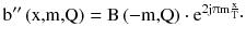 $$ {\text{b}}^{{\prime \prime }} \left( {\text{x,m,Q}} \right) = {\text{B}}\left( { - {\text{m,Q}}} \right) \cdot {\text{e}}^{{2{\text{j}}\uppi{\text{m}}\frac{\text{x}}{\text{T}}}} \cdot $$