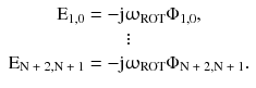 $$ \begin{array}{*{20}c} {{\text{E}}_{ 1 , 0} = - {\text{j}}\upomega_{\text{ROT}}\Phi _{1,0} ,} \\ \vdots \\ {{\text{E}}_{\text{N + 2,N + 1}} = - {\text{j}}\upomega_{\text{ROT}}\Phi _{\text{N + 2,N + 1}} .} \\ \end{array} $$