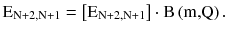 $$ {\text{E}}_{{{\text{N}} + 2,{\text{N}} + 1}} = \left[ {{\text{E}}_{{{\text{N}} + 2,{\text{N}} + 1}} } \right] \cdot {\text{B}}\left( {\text{m,Q}} \right). $$