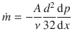 
$$\dot{m}= -\dfrac{A} {\nu } \dfrac{d^{2}} {32} \dfrac{\mathrm{d}p} {\mathrm{d}x}$$
