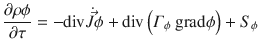 
$$\displaystyle{ \frac{\partial \rho \phi } {\partial \tau } = -\mathrm{div}\dot{\vec{J } }\phi +\mathrm{ div}\left (\varGamma _{\phi }\mbox{ grad}\phi \right ) + S_{\phi } }$$
