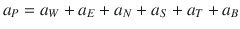 
$$\displaystyle{ a_{P} = a_{W} + a_{E} + a_{N} + a_{S} + a_{T} + a_{B} }$$
