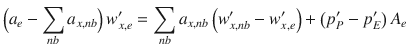 
$$\displaystyle{ \Big(a_{e} -\sum _{nb}a_{x,nb}\Big)\,w_{x,e}^{{\prime}} =\sum _{ nb}a_{x,nb}\left (w_{x,nb}^{{\prime}}- w_{ x,e}^{{\prime}}\right ) + \left (p_{ P}^{{\prime}}- p_{ E}^{{\prime}}\right )A_{ e} }$$
