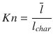 
$$\displaystyle{ Kn = \frac{\overline{l}} {l_{char}} }$$
