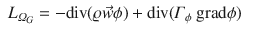 
$$\displaystyle\begin{array}{rcl} L_{\varOmega _{G}} = -\mathrm{div}(\varrho \vec{w} \phi ) +\mathrm{ div}(\varGamma _{\phi }\mbox{ grad}\phi )& &{}\end{array}$$
