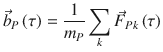 
$$\displaystyle{ \vec{b} _{P}\left (\tau \right ) = \frac{1} {m_{P}}\sum _{k}\vec{F } _{Pk}\left (\tau \right ) }$$
