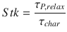 
$$\displaystyle{ Stk = \frac{\tau _{P,relax}} {\tau _{char}} }$$
