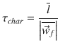 
$$\displaystyle{ \tau _{char} = \frac{\overline{l}} {\left \vert \overline{\vec{w} _{f}}\right \vert } }$$
