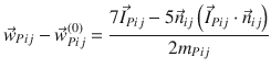 
$$\displaystyle{ \vec{w} _{Pij} -\vec{w} _{Pij}^{(0)} = \frac{7\vec{I} _{Pij} - 5\vec{n} _{ij}\left (\vec{I} _{Pij} \cdot \vec{n} _{ij}\right )} {2m_{Pij}} }$$
