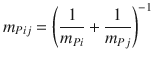 
$$\displaystyle{ m_{Pij} = \left ( \frac{1} {m_{Pi}} + \frac{1} {m_{Pj}}\right )^{-1} }$$
