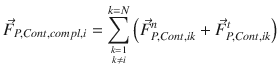 
$$\displaystyle{ \vec{F } _{P,Cont,compl,i} =\sum _{ { k=1 \atop k\neq i} }^{k=N}\left (\vec{F } _{ P,Cont,ik}^{n} + \vec{F } _{ P,Cont,ik}^{t}\right ) }$$
