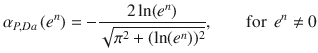 
$$\displaystyle{ \alpha _{P,Da}\left (e^{n}\right ) = - \frac{2\ln (e^{n})} {\sqrt{\pi ^{2 } + (\ln (e^{n } ))^{2}}},\;\;\;\;\;\;\mbox{ for }\,e^{n}\neq 0 }$$
