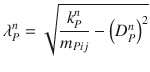 
$$\displaystyle{ \lambda _{P}^{n} = \sqrt{ \frac{k_{P }^{n }} {m_{Pij}} -\left (D_{P}^{n}\right )^{2}} }$$
